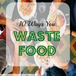 ways you waste food, wasting food, ways of wasting food